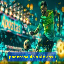 poderosa do vale assu